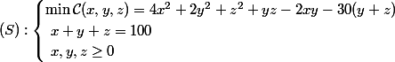 (S) : \begin{cases} \min \mathcal{C}(x, y, z) = 4x^2 + 2y^2 + z^2 + y z - 2x y - 30(y + z) \\\ x + y + z = 100 \\\ x, y, z \ge 0 \end{cases}